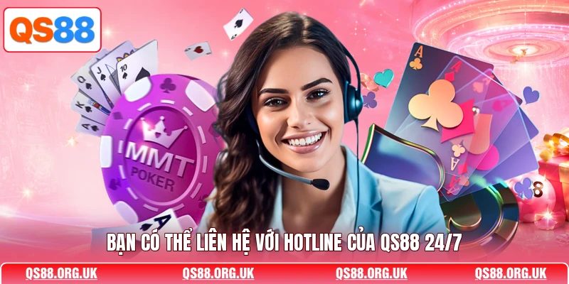 Bạn có thể liên hệ với hotline của QS88 24/7