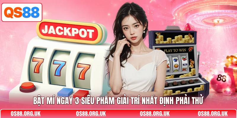 Bật mí ngay 3 siêu phẩm giải trí nhất định phải thử