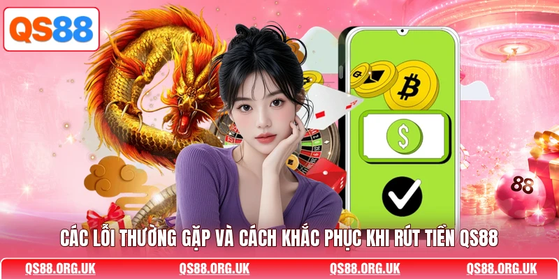 Các lỗi thường gặp và cách khắc phục khi rút tiền QS88