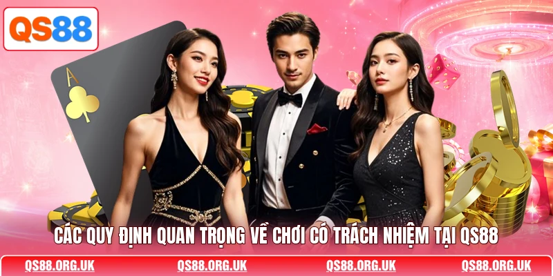 Các quy định quan trọng về chơi có trách nhiệm tại QS88