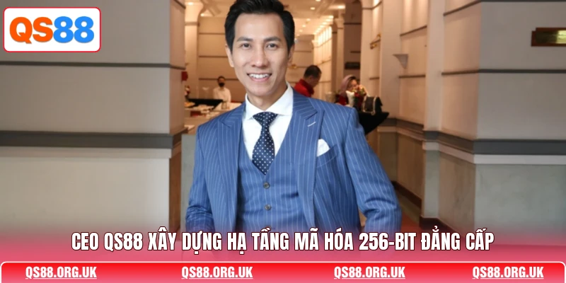 CEO QS88 xây dựng hạ tầng mã hóa 256-bit đẳng cấp