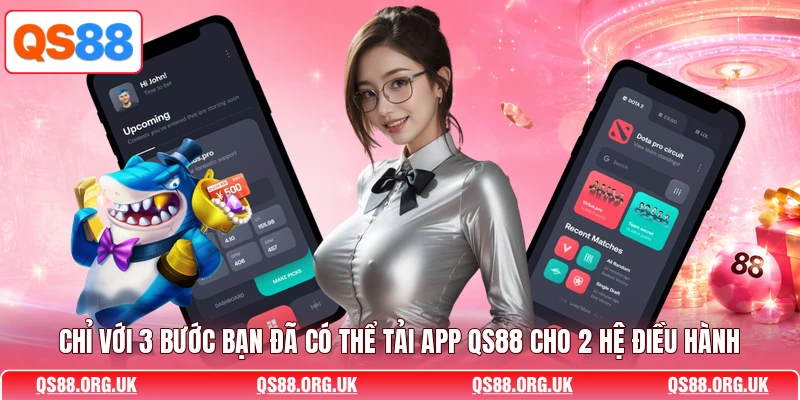 Chỉ với 3 bước bạn đã có thể tải app QS88 cho 2 hệ điều hành