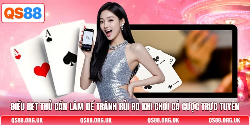 Điều bet thủ cần làm để tránh rủi ro khi chơi cá cược trực tuyến