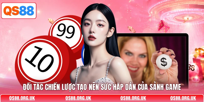 Đối tác chiến lược tạo nên sức hấp dẫn của sảnh game