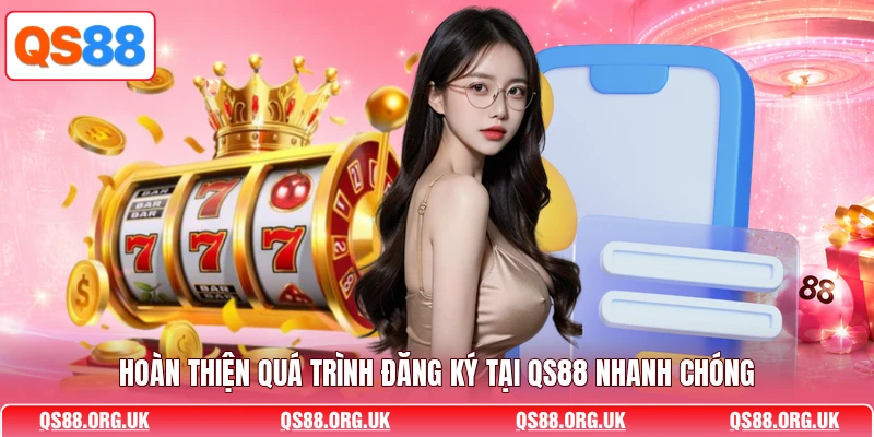 Hoàn thiện quá trình đăng ký tại QS88 nhanh chóng