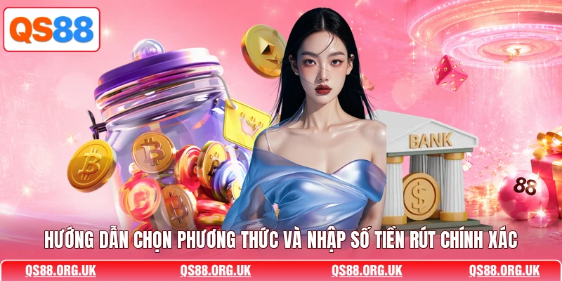 Hướng dẫn chọn phương thức và nhập số tiền rút chính xác