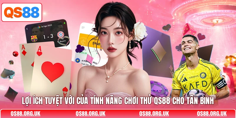 Lợi ích tuyệt vời của tính năng chơi thử QS88 cho tân binh