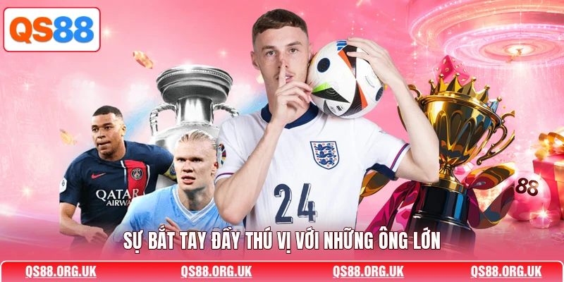 Sự bắt tay đầy thú vị với những ông lớn