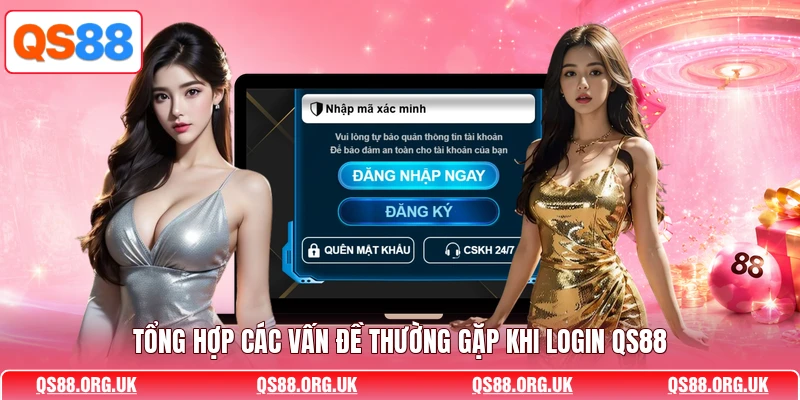Tổng hợp các vấn đề thường gặp khi login QS88